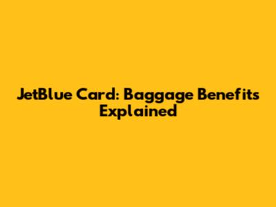 JetBlue Card: Baggage Benefits Explained