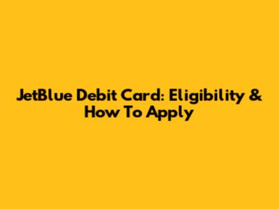 JetBlue Debit Card: Eligibility & How To Apply
