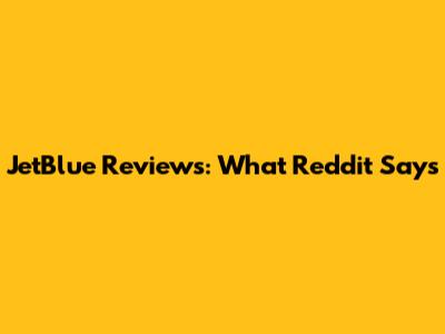 JetBlue Reviews: What Reddit Says