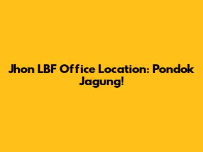 Jhon LBF Office Location: Pondok Jagung!