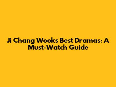 Ji Chang Wook's Best Dramas: A Must-Watch Guide