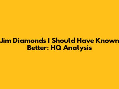 Jim Diamond's 'I Should Have Known Better': HQ Analysis