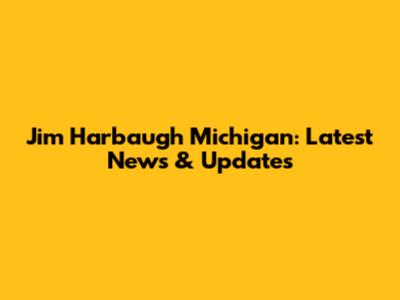 Jim Harbaugh Michigan: Latest News & Updates