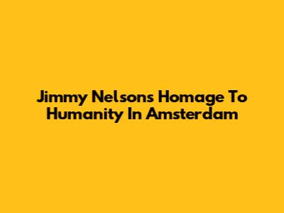 Jimmy Nelson's "Homage To Humanity" In Amsterdam