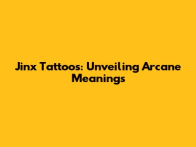Jinx Tattoos: Unveiling Arcane Meanings