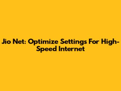 Jio Net: Optimize Settings For High-Speed Internet