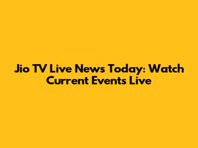 Jio TV Live News Today: Watch Current Events Live