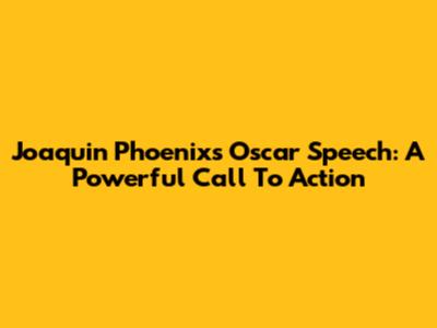 Joaquin Phoenix's Oscar Speech: A Powerful Call To Action
