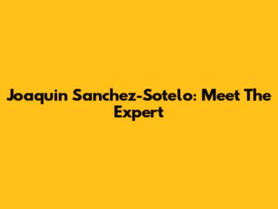 Joaquin Sanchez-Sotelo: Meet The Expert