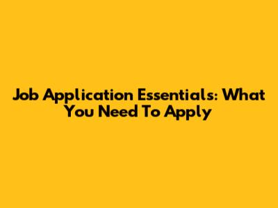 Job Application Essentials: What You Need To Apply