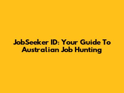 JobSeeker ID: Your Guide To Australian Job Hunting