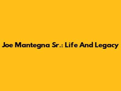Joe Mantegna Sr.: Life And Legacy