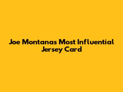 Joe Montana's Most Influential Jersey Card
