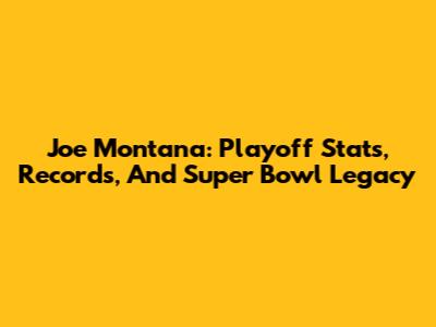 Joe Montana: Playoff Stats, Records, And Super Bowl Legacy