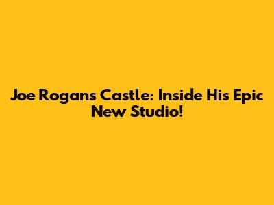Joe Rogan's Castle: Inside His Epic New Studio!