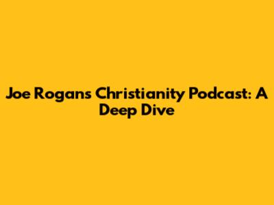 Joe Rogan's Christianity Podcast: A Deep Dive