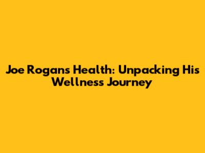 Joe Rogan's Health: Unpacking His Wellness Journey