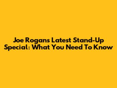 Joe Rogan's Latest Stand-Up Special: What You Need To Know