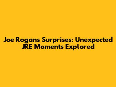 Joe Rogan's Surprises: Unexpected JRE Moments Explored