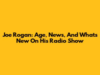 Joe Rogan: Age, News, And What's New On His Radio Show