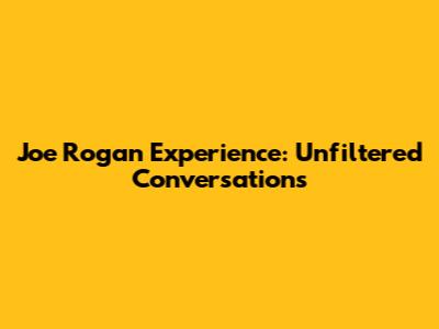 Joe Rogan Experience: Unfiltered Conversations
