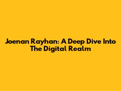 Joenan Rayhan: A Deep Dive Into The Digital Realm