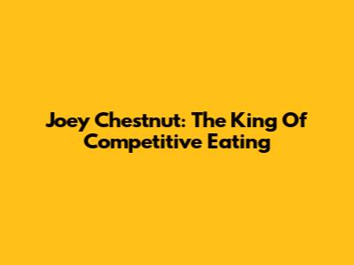 Joey Chestnut: The King Of Competitive Eating