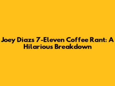 Joey Diaz's 7-Eleven Coffee Rant: A Hilarious Breakdown