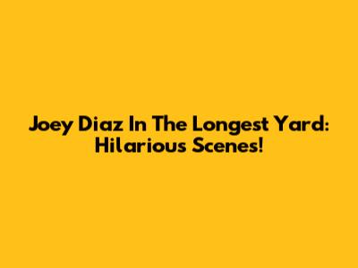 Joey Diaz In The Longest Yard: Hilarious Scenes!