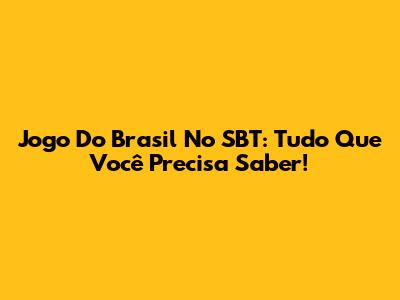 Jogo Do Brasil No SBT: Tudo Que Você Precisa Saber!
