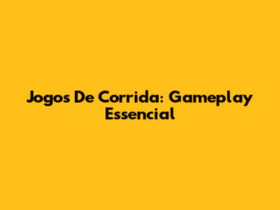 Jogos De Corrida: Gameplay Essencial