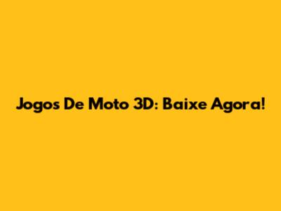 Jogos De Moto 3D: Baixe Agora!