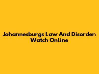 Johannesburg's Law And Disorder: Watch Online
