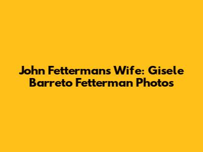 John Fetterman's Wife: Gisele Barreto Fetterman Photos