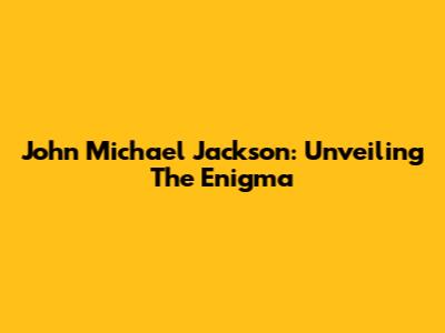 John Michael Jackson: Unveiling The Enigma