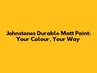Johnstone's Durable Matt Paint: Your Colour, Your Way