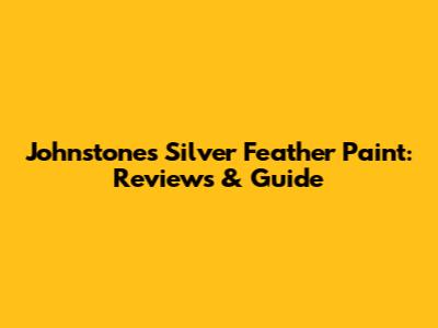 Johnstone's Silver Feather Paint: Reviews & Guide