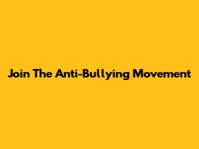 Join The Anti-Bullying Movement