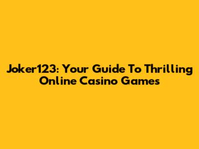 Joker123: Your Guide To Thrilling Online Casino Games