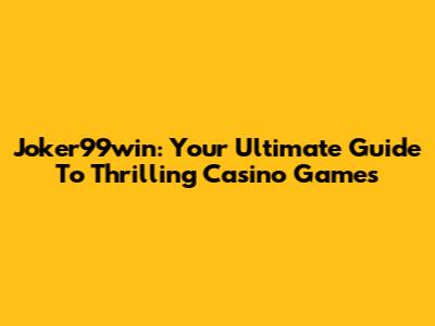 Joker99win: Your Ultimate Guide To Thrilling Casino Games
