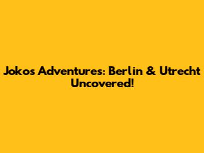 Joko's Adventures: Berlin & Utrecht Uncovered!