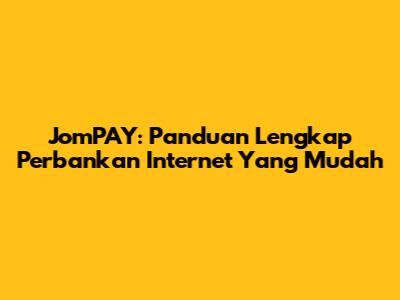 JomPAY: Panduan Lengkap Perbankan Internet Yang Mudah
