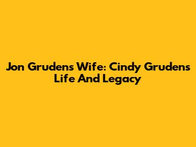 Jon Gruden's Wife: Cindy Gruden's Life And Legacy