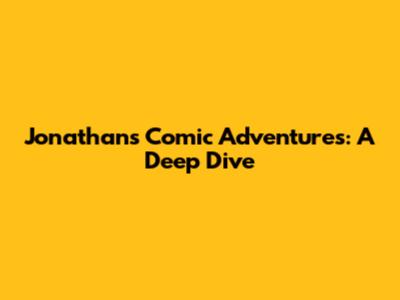 Jonathan's Comic Adventures: A Deep Dive