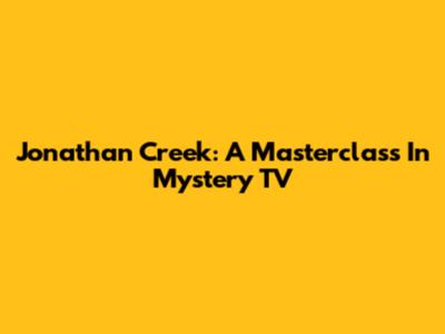 Jonathan Creek: A Masterclass In Mystery TV