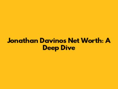 Jonathan Davino's Net Worth: A Deep Dive