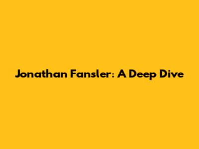 Jonathan Fansler: A Deep Dive