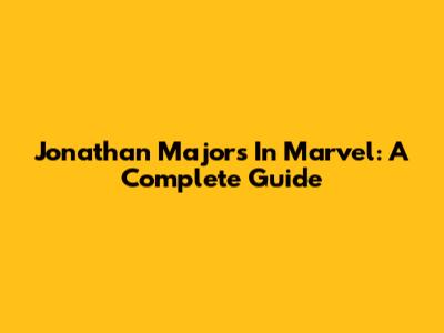 Jonathan Majors In Marvel: A Complete Guide