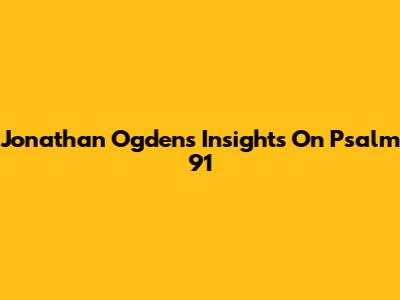 Jonathan Ogden's Insights On Psalm 91