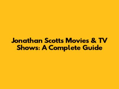 Jonathan Scott's Movies & TV Shows: A Complete Guide